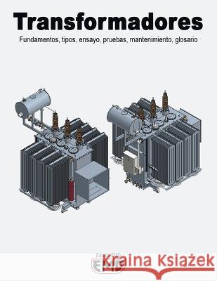 Transformadores: Fundamentos, tipos, ensayo, pruebas, mantenimiento, glosario Edicion Emd   9798376357835 Independently Published