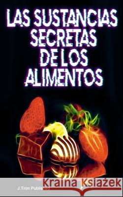Las Sustancias Secretas de los Alimentos J Tron 9798376415351 Independently Published