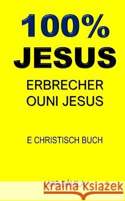 100% Jesus: Erbrecher Ouni Jesus 100 Jesus Books Luis Davila, Jr 100 Jesus Luxembourgish Version 9798376432549 Independently Published