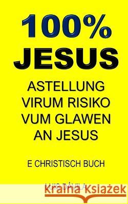 100% Jesus: Astellung Virum Risiko Vum Glawen an Jesus 100 Jesus Books Luis Davila, Jr 100 Jesus Luxembourgish Version 9798376433973 Independently Published