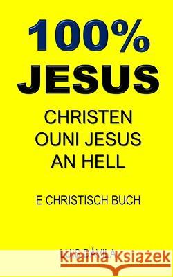 100% Jesus: Christen Ouni Jesus an Hell 100 Jesus Books Luis Davila, Jr 100 Jesus Luxembourgish Version 9798376434499 Independently Published