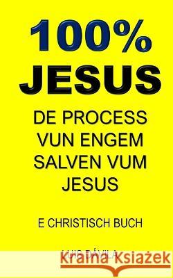 100% Jesus: de Process Vun Engem Salven Vum Jesus 100 Jesus Books Luis Davila, Jr 100 Jesus Luxembourgish Version 9798376442753 Independently Published