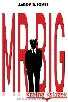 Mr. Big and Other Stories Aaron R Jones   9798376446263 Independently Published