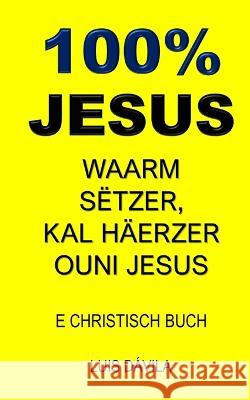 100% Jesus: Waarm Setzer, Kal Haerzer Ouni Jesus 100 Jesus Books Luis Davila, Jr 100 Jesus Luxembourgish Version 9798376455883 Independently Published