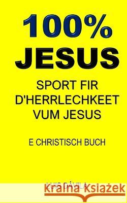 100% Jesus: Sport Fir d'Herrlechkeet Vum Jesus 100 Jesus Books Luis Davila, Jr 100 Jesus Luxembourgish Version 9798376457481 Independently Published