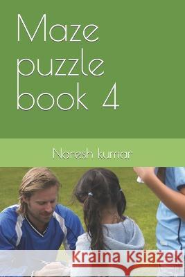 Maze puzzle book 4 Naresh Kumar   9798376465011 Independently Published