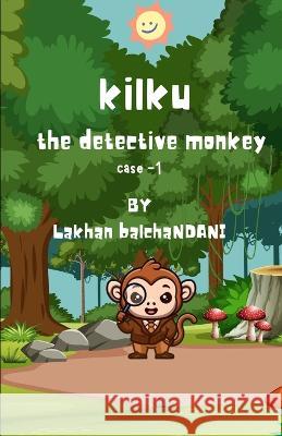 Kilku the detective monkey: Case 1 Lakhan Balchandani   9798376492345 Independently Published