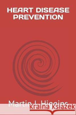 Heart disease prevention Martin J Higgins   9798376492994 Independently Published