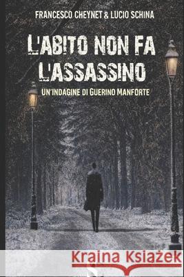 L'abito non fa l'assassino Lucio Schina Francesco Cheynet  9798376495407 Independently Published