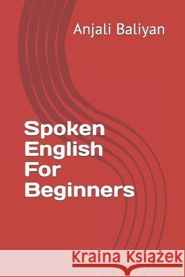 Spoken English For Beginners Anjali Baliyan   9798376586372 Independently Published