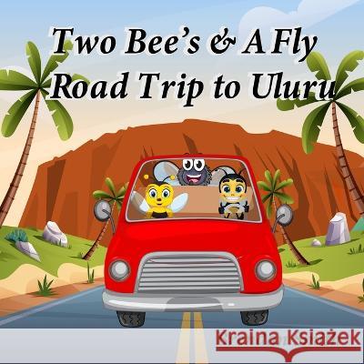 Two Bee's & A Fly Road Trip to Uluru Manoo Hassan Brendan Smith  9798376711088
