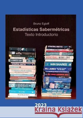 Estadisticas Sabermetricas: Texto Introductorio Bruno Egloff   9798376730928 Independently Published