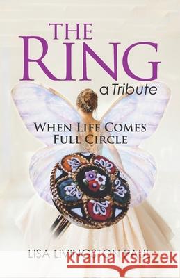 The Ring, a Tribute: When Life Comes Full Circle Lisa Livingston Paul   9798376732373