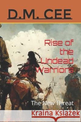 The Undead Warriors: The New Threat D M Cee   9798376738474 Independently Published