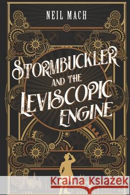 Stormbuckler and the Leviscopic Engine Neil Mach   9798376763926 Independently Published