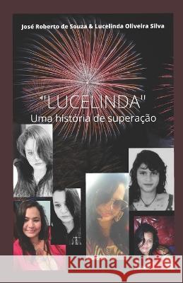Lucelinda: Uma historia de superacao Lucelinda Oliveira Silva Jose Roberto de Souza  9798376792995