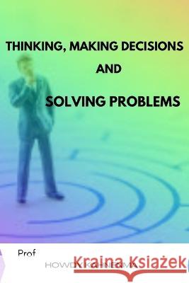Thinking, Making Decisions and Solving Problems: Thinking fast and geting things done Prof Kahnenma   9798376805701 Independently Published
