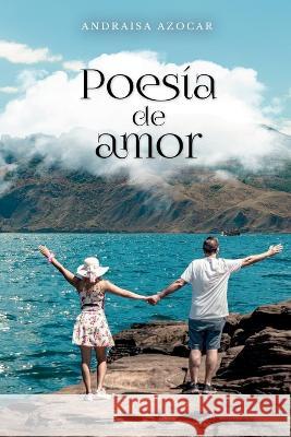 Poesia de amor Andraisa Azocar   9798376817872 Independently Published
