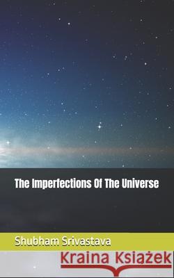 The Imperfections Of The Universe Shubham Srivastava   9798376818329 Independently Published