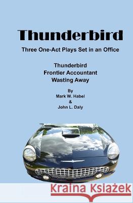 Thunderbird: Three One-Act Plays Set in an Office Mark W Habel John L Daly  9798376839232 Independently Published