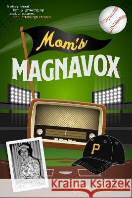 Mom's Magnavox: A Story About Family, Growing Up, & Of Course, the Pittsburgh Pirates Ben Dicola   9798376853313 Independently Published