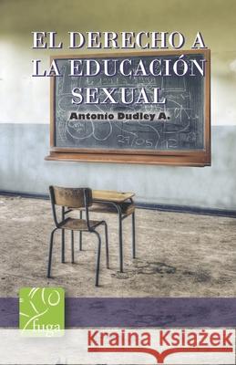 Derecho a la educacion sexual Antonio Dudley a   9798376857427 Independently Published
