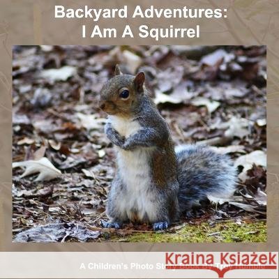 Backyard Adventures I Am A Squirrel Troy Humble   9798376881767
