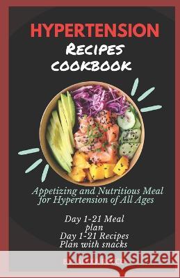 Hypertension Recipes Cookbook: Appetizing and Nutritious Meal for Hypertension of all Ages Alexa Recce   9798376888384 Independently Published