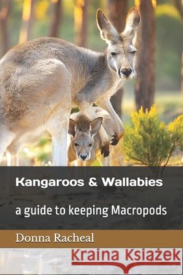 Kangaroos and Wallabies: a guide to keeping Macropods Donna Racheal   9798376889701 Independently Published