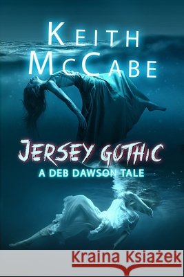 Jersey Gothic: A Deb Dawson Tale Keith McCabe 9798376941997