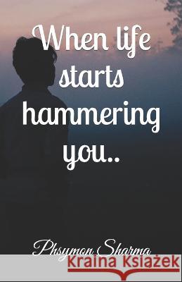 When life starts hammering you.. Akshat Pathak Phsymon Sharma  9798376954355 Independently Published