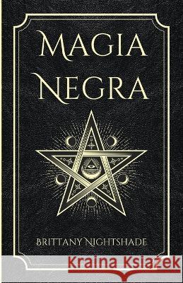 Magia Negra: Libro de Hechizos de Poder, Amor y Destruccion Lorita Baile Brittany Nightshade  9798376958773 Independently Published