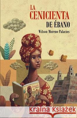 La cenicienta de ebano Wilson Moreno Palacios   9798376961278