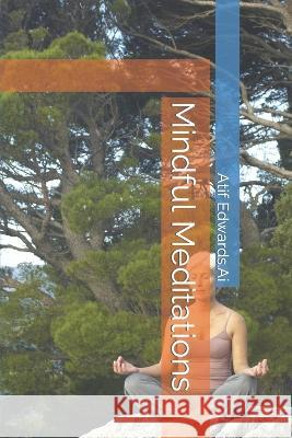 Mindful Meditations Jeffrey J Edwards Atif Edwards Ai  9798376964880 Independently Published