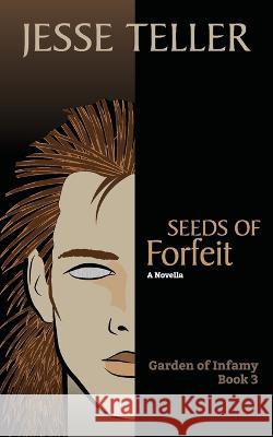 Seeds of Forfeit Jesse Teller   9798376997963 Independently Published