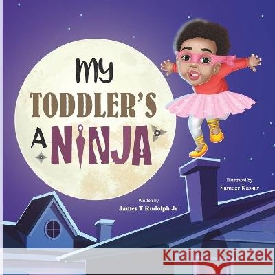 My TODDLER'S A NINJA James Thomas Rudolph, Jr   9798377011330