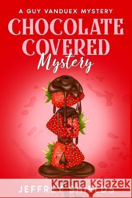 Chocolate Covered Mystery Jeffrey Shields   9798377115038 Independently Published