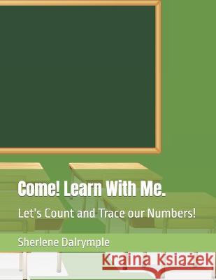 Come! Learn With Me.: Let's Count and Trace our Numbers! Sherlene Anicia Dalrymple   9798377193074 Independently Published