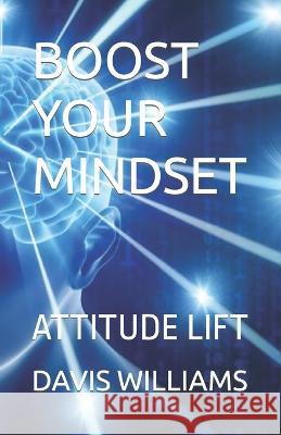 Boost Your Mindset: Attitude Lift Davis Williams   9798377196730 Independently Published