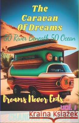 The Caravan Of Dreams: 50 River Beneath 50 Ocean Chandan Malana Chandan Malana  9798377219477 Independently Published