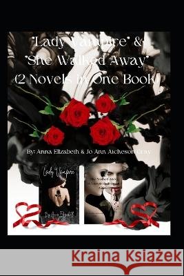 Lady Vampire & She Walked Away: (2 Novels in One Book) Anna Elizabeth Jo Ann Atcheson Gray Anna Elizabeth Jo Ann Atcheson Gray 9798377312222