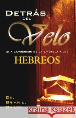 Detras del Velo: Hebreos Brian J Bailey   9798377331452 Independently Published