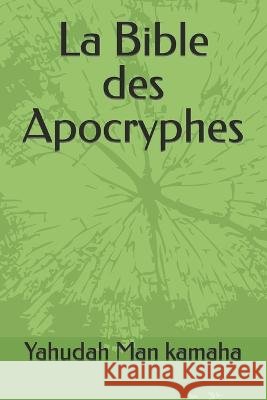 La Bible des Apocryphes Yahudah Man Kamaha   9798377345855 Independently Published