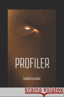 Profiler: Nella mente del Male Claudio Callegari   9798377403135 Independently Published