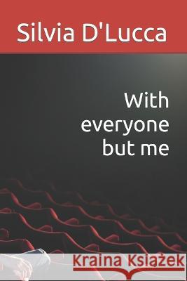 With everyone but me Silvia D'Lucca   9798377411871 Independently Published