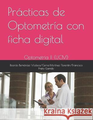 Practicas de Optometria con ficha digital: Optometria II (UCM) Gema Martinez Florentin Francisco Luis Prieto Garrido Ricardo Bernardez Vilaboa 9798377448075