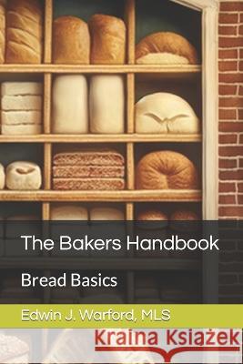 The Bakers Handbook: Bread Basics Edwin Warford   9798377455295 Independently Published