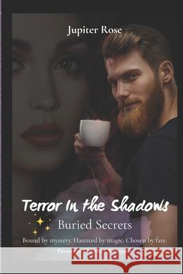 Terror in the Shadows: Buried Secrets Jupiter Rose   9798377534945 Independently Published