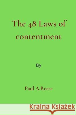 The 48 Laws of contentment Paul A Reese   9798377703655 Independently Published