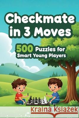 Mate in 3 Moves: A Collection of 500 Chess Puzzles with Solutions Natarajan M   9798377808176 Independently Published